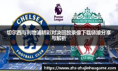 切尔西与利物浦精彩对决回放录像下载链接分享与解析