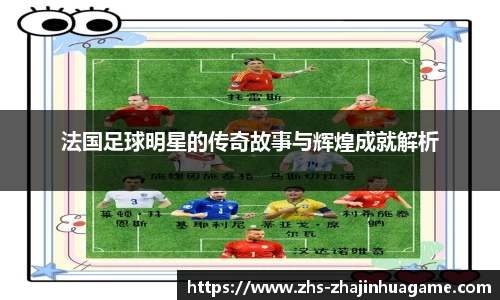 法国足球明星的传奇故事与辉煌成就解析